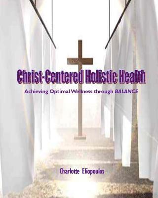 bokomslag Christ-Centered Holistic Health: Achieving Optimal Wellness through BALANCE