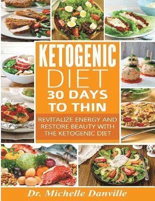 Michelle Danville - Ketogenic Diet: 30 Days to Thin: Revitalize energy and restore beauty with the Ketogenic diet., Häftad