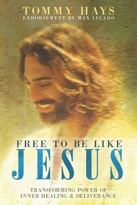 bokomslag Free to Be Like Jesus! (Revised 3rd Edition): Transforming Power of Inner Healing & Deliverance