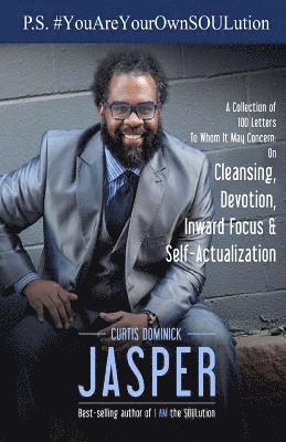 bokomslag P.S.#YouAreYourOwnSOULution: A Collection of 100 Letters To Whom It May Concern: on Cleansing, Devotion, Inward Focus & Self-Actualization