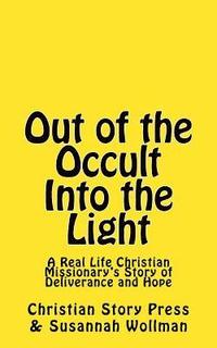 bokomslag Out of the Occult Into the Light: A Real Life Christian Missionary's Story of Deliverance and Hope