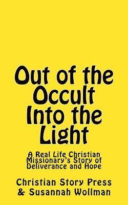 Susannah Wollman, Christian Story Press - Out of the Occult Into the Light: A Real Life Christian Missionary's Story of Deliverance and Hope, Häftad