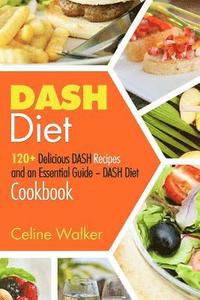 bokomslag DASH Diet: 120+ Delicious DASH Recipes and an Essential Guide - DASH Diet Cookbook