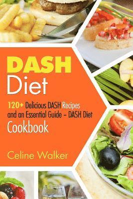 bokomslag DASH Diet: 120+ Delicious DASH Recipes and an Essential Guide - DASH Diet Cookbook