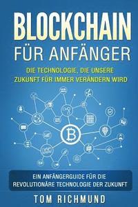 bokomslag Blockchain für Anfänger: Die Technologie, die unsere Zukunft für immer verändern wird. Ein Anfängerguide für die revolutionäre Technologie der Zukunft