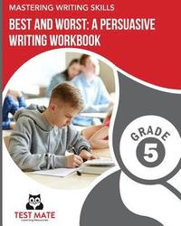 bokomslag MASTERING WRITING SKILLS Best and Worst: A Persuasive Writing Workbook, Grade 5: Engaging Activities to Develop Opinion Piece Writing Skills