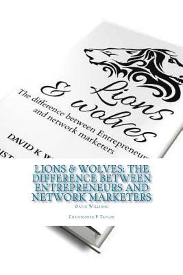 Christopher P. Taylor, David K. Williams - Lions & Wolves: : The Difference Between Entrepreneurs and Network Marketers, Häftad