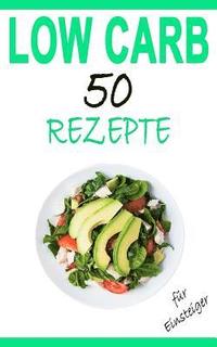 bokomslag Low Carb für Einsteiger: 50 leckere Rezepte - Das Kochbuch zum Abnehmen