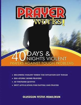 Prayer Works!: 40 Days & 40 Nights Violent Prayers Against Tough Problems 1