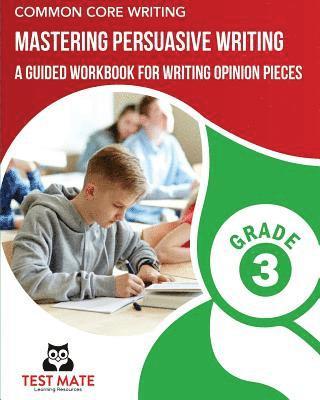 Test Mate Learning Resources - COMMON CORE WRITING Mastering Persuasive Writing, Grade 3: A Guided Workbook for Writing Opinion Pieces, Häftad