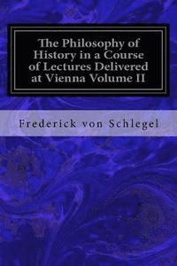 bokomslag The Philosophy of History in a Course of Lectures Delivered at Vienna Volume II