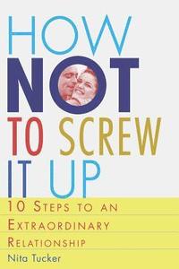 bokomslag How Not to Screw it Up: 10 Steps to an Extraordinary Relationship