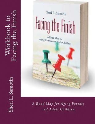 Workbook to accompany Facing the Finish: : A Road Map for Aging Parents and Adult Children 1