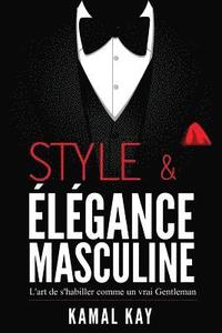 bokomslag Style Et Elégance Masculine: L'Art de s'Habiller Comme Un Gentleman: Méthode Efficace Pour Apprendre À s'Habiller Avec Style, Assortir Les Vêtement