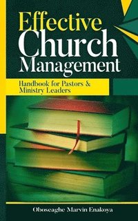 bokomslag Effective Church Management: Handbook for Pastors and Ministry Leaders