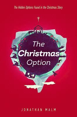 Jonathan Malm - The Christmas Option: The Hidden Options Found in the Christmas Story, Häftad
