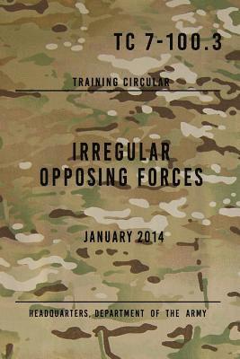 Headquarters Department of The Army - TC 7-100.3 Irregular Opposing Forces: January 2014, Häftad