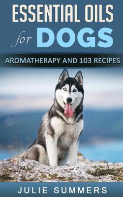 Julie Summers - Essential Oils for Dogs: Aromatherapy for Beginners AND 103 Essential Oils Recipes, Häftad