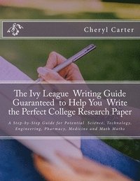bokomslag The Ivy League Writing Guide Guaranteed to Help You Write the Perfect College Research Paper: A Step-by-Step Guide for Potential Science, Technology,