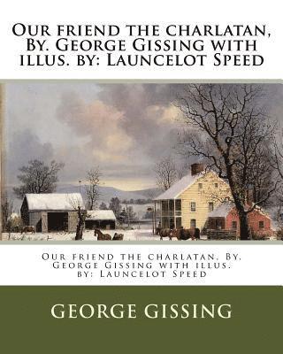 Our friend the charlatan, By. George Gissing with illus. by: Launcelot Speed 1