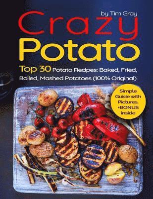 Tim Gray - Crazy Potato: Top 30 Potato Recipes: Baked, Fried, Boiled, Mashed potatoes (100% original), Häftad