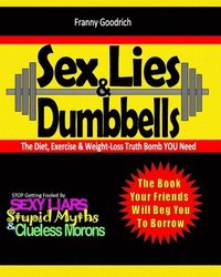 bokomslag Sex, Lies, & DUMBbells: Exposing Diet, Exercise, & Weight-Loss Bullsh*t