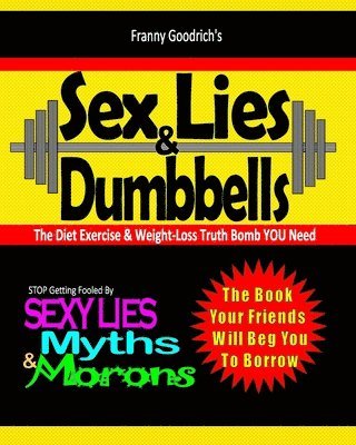 bokomslag Sex, Lies, & DUMBbells: Exposing Diet, Exercise, & Weight-Loss Bullsh*t