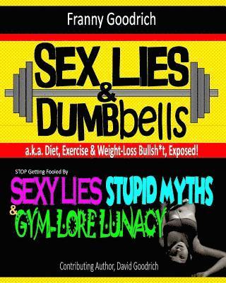 Sex, Lies, & Dumbbells: Exposing Diet, Exercise, & Weight-Loss Bullsh*t 1
