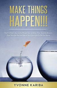 bokomslag Make Things Happen!!!: Traits & Habits Successful People Use To Attain Their Goals & Dreams That You Can Put Into Use In Your Own Life To Do The Same.