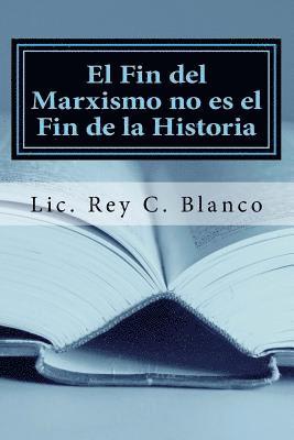 Rey Chirino Blanco - El Fin del Marxismo no es el Fin de la Historia: ¿Adaptarse o Extinguirse?, Häftad