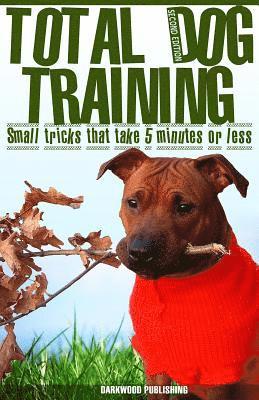 bokomslag Total Dog Training With Small Tricks That Take 5 Minutes or Less: Tips For A Well-Trained, Obedient, and Happy Dog Using the Power of Positive Reinfor