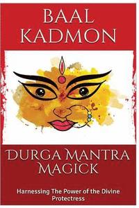 bokomslag Durga Mantra Magick: Harnessing The Power of the Divine Protectress