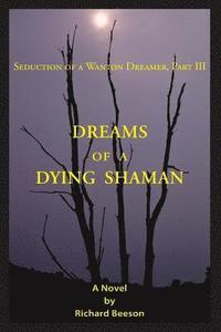 bokomslag Dreams of a Dying Shaman: Seduction of a Wanton Dreamer, Part III