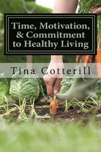 bokomslag Time, Motivation, & Commitment to Healthy Living: A Health and Wellness Coaching workbook