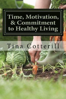 Time, Motivation, & Commitment to Healthy Living: A Health and Wellness Coaching workbook 1