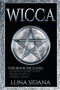 bokomslag Wicca: 3 Manuscripts - Introductory Guide, Book Of Spells, Herbal Magic