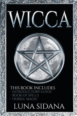 bokomslag Wicca: 3 Manuscripts - Introductory Guide, Book Of Spells, Herbal Magic