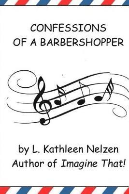 L. Kathleen Nelzen - Confessions of a Barbershopper, Häftad
