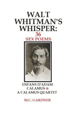 Walt Whitman's Whisper: 36 Sex Poems: Enfans D'Adam, Calamus & A Calamus Quartet 1