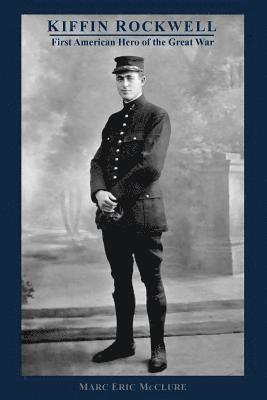 Kiffin Rockwell: First American Hero of the Great War