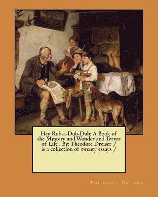 bokomslag Hey Rub-a-Dub-Dub: A Book of the Mystery and Wonder and Terror of Life . By: Theodore Dreiser / is a collection of twenty essays /