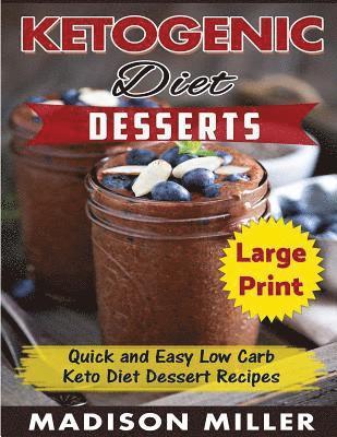 Ketogenic Diet Desserts ***Large Print Edition***: Quick and Easy Low Carb Keto Diet Recipes 1