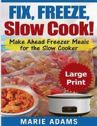 bokomslag Make Ahead Freezer Meals for the Slow Cooker ***Large Print Edition***: Fix, Freeze, and Slow Cook!