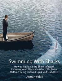 bokomslag Swimming With Sharks: How to Navigate the Shark Infested Socioeconomic Waters In Which We Swim, Without Being Chewed Up & Spit Out Alive.