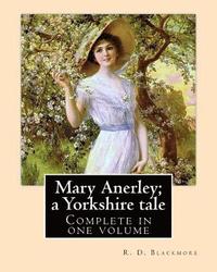 bokomslag Mary Anerley; a Yorkshire tale. By: R. D. Blackmore (Complete in one volume).: Mary Anerley: a Yorkshire tale is a three-volume novel by R. D. Blackmo