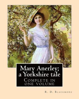 bokomslag Mary Anerley; a Yorkshire tale. By: R. D. Blackmore (Complete in one volume).: Mary Anerley: a Yorkshire tale is a three-volume novel by R. D. Blackmo