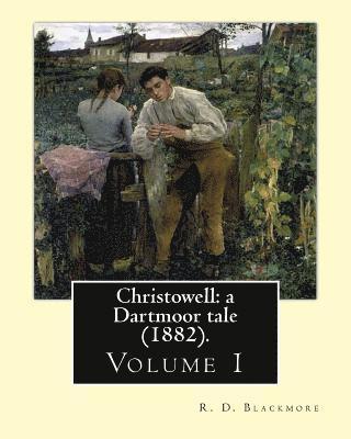 Christowell: a Dartmoor tale (1882). By: R. D. Blackmore (Volume 1). In three volume: Christowell: a Dartmoor tale is a three-volum 1