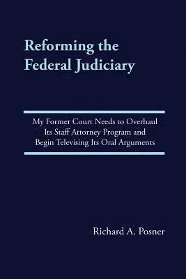 Reforming the Federal Judiciary: My Former Court Needs to Overhaul Its Staff Attorney Program and Begin Televising Its Oral Arguments 1