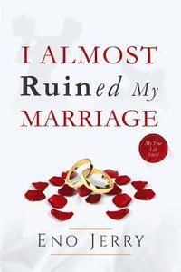 bokomslag I Almost Ruined My Marriage: My true life story
