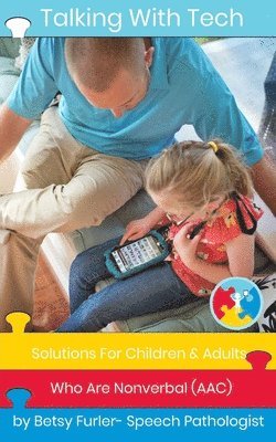 Talking With Tech: Solutions For Children and Adults Who Are Nonverbal (AAC): Technology, iPads and Apps That Improve Lives 1